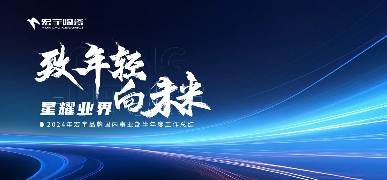 致年輕 向未來丨宏宇陶瓷2024半年度工作總結大會圓滿舉行